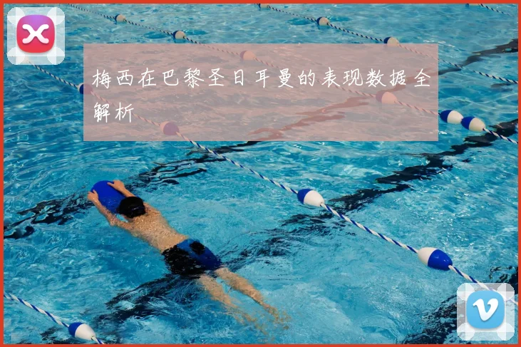 梅西在巴黎圣日耳曼的表现数据全解析