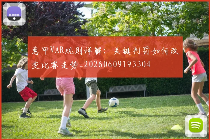 意甲VAR规则详解:关键判罚如何改变比赛走势_20260609193304