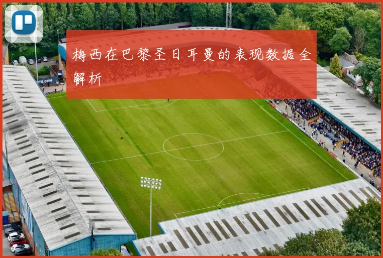 梅西在巴黎圣日耳曼的表现数据全解析